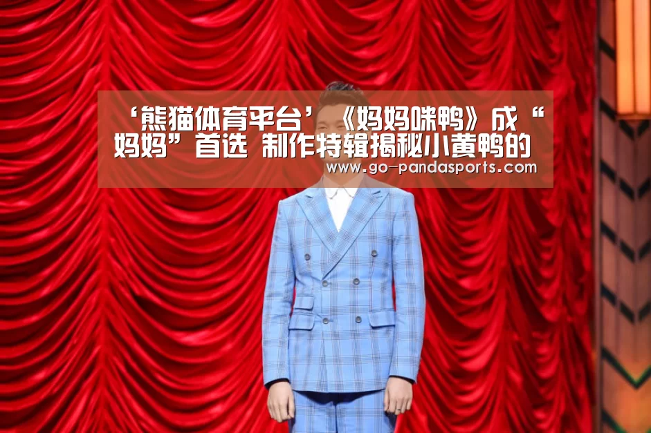 ‘熊猫体育平台’《妈妈咪鸭》成“妈妈”首选 制作特辑揭秘小黄鸭的诞生(图2) 熊猫体育客户端