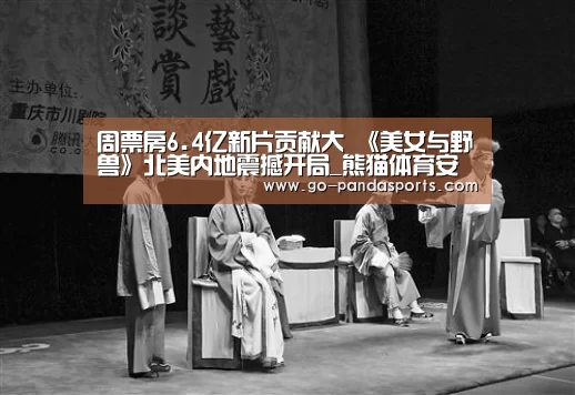 周票房6.4亿新片贡献大 《美女与野兽》北美内地震撼开局_熊猫体育安装(图1) 熊猫体育安装